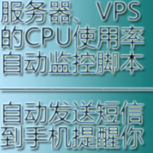 服务器、VPS监控CPU，自动发短信到手机提醒的脚本源码（原价50元，现价30元）